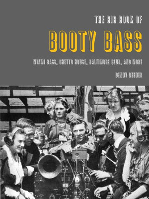 The Big Book Of Booty Bass: Miami Bass, Ghetto House, Baltimore Club, And More