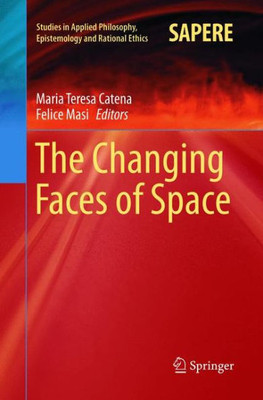 The Changing Faces Of Space (Studies In Applied Philosophy, Epistemology And Rational Ethics, 39)