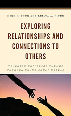 Exploring Relationships And Connections To Others: Teaching Universal Themes Through Young Adult Novels (Hardcover)
