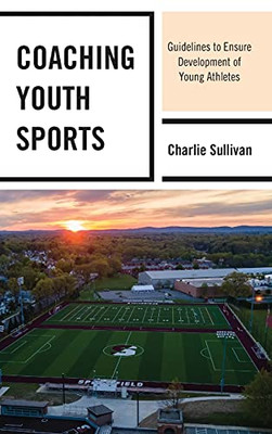 Coaching Youth Sports: Guidelines To Ensure Development Of Young Athletes (Hardcover)