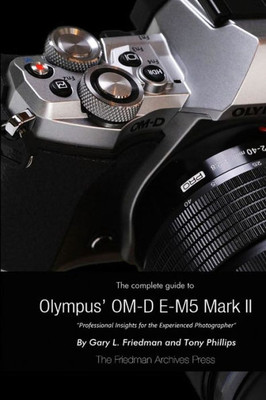 The Complete Guide To Olympus's Omd Em5 Mark Ii