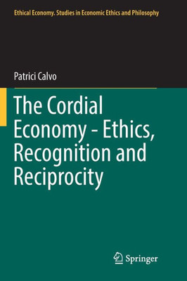 The Cordial Economy - Ethics, Recognition And Reciprocity (Ethical Economy, 55)