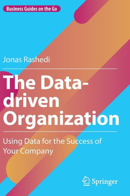 The Data-Driven Organization: Using Data For The Success Of Your Company (Business Guides On The Go)