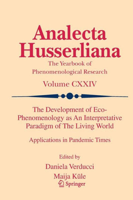 The Development Of Eco-Phenomenology As An Interpretative Paradigm Of The Living World: Applications In Pandemic Times (Analecta Husserliana)
