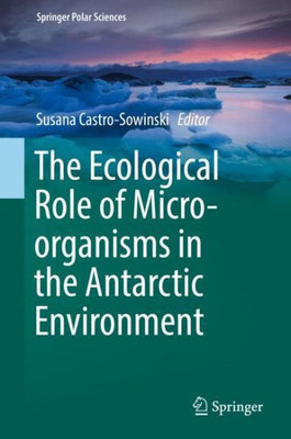 The Ecological Role Of Micro-Organisms In The Antarctic Environment (Springer Polar Sciences)