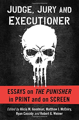 Judge, Jury And Executioner: Essays On The Punisher In Print And On Screen Judge, Jury And Executioner: Essays On The Punisher In Print And On Screen