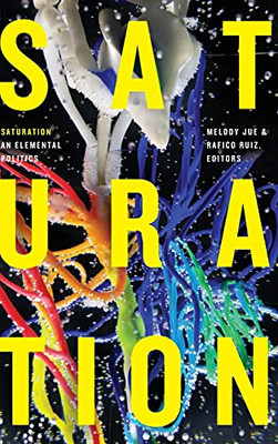 Saturation: An Elemental Politics (Elements) (Hardcover)