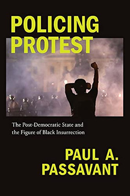 Policing Protest: The Post-Democratic State And The Figure Of Black Insurrection (Global And Insurgent Legalities) (Paperback)