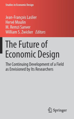 The Future Of Economic Design: The Continuing Development Of A Field As Envisioned By Its Researchers (Studies In Economic Design)