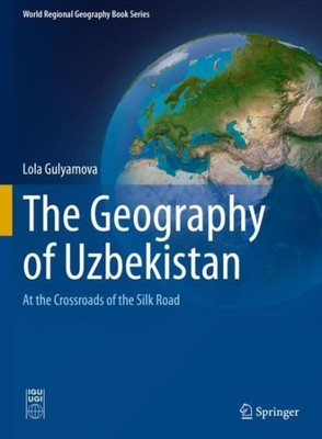 The Geography Of Uzbekistan: At The Crossroads Of The Silk Road (World Regional Geography Book Series)