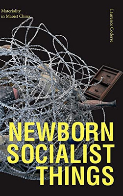 Newborn Socialist Things: Materiality In Maoist China (Hardcover)