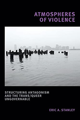 Atmospheres Of Violence: Structuring Antagonism And The Trans/Queer Ungovernable (Paperback)