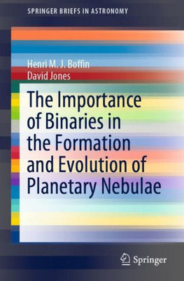 The Importance Of Binaries In The Formation And Evolution Of Planetary Nebulae (Springerbriefs In Astronomy)