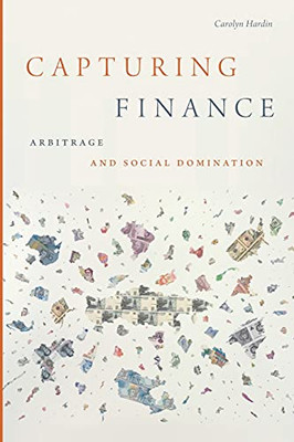 Capturing Finance: Arbitrage And Social Domination (Paperback)