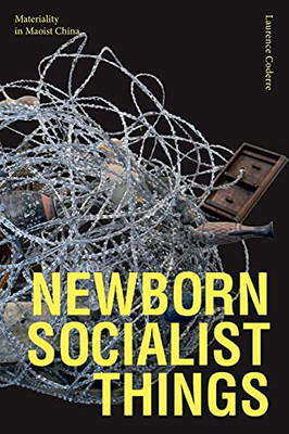 Newborn Socialist Things: Materiality In Maoist China (Paperback)