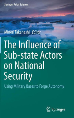 The Influence Of Sub-State Actors On National Security: Using Military Bases To Forge Autonomy (Springer Polar Sciences)