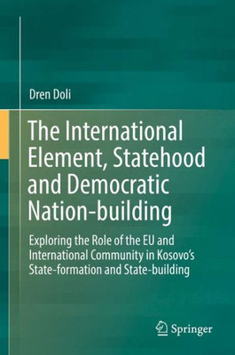 The International Element, Statehood And Democratic Nation-Building: Exploring The Role Of The Eu And International Community In Kosovo?S State-Formation And State-Building