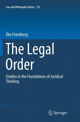 The Legal Order: Studies In The Foundations Of Juridical Thinking (Law And Philosophy Library, 123)