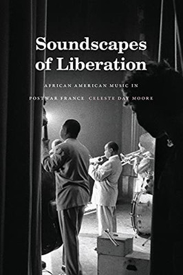 Soundscapes Of Liberation: African American Music In Postwar France (Refiguring American Music) (Paperback)