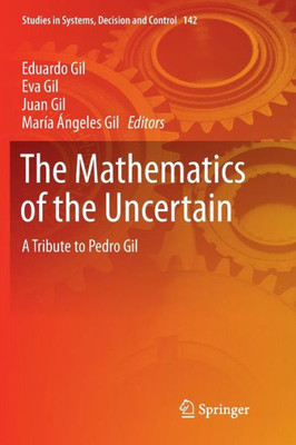 The Mathematics Of The Uncertain: A Tribute To Pedro Gil (Studies In Systems, Decision And Control, 142)