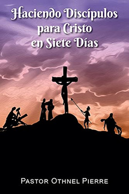 Haciendo Discípulos Para Cristo En Siete Días (Spanish Edition)