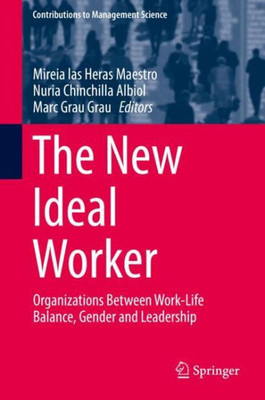 The New Ideal Worker: Organizations Between Work-Life Balance, Gender And Leadership (Contributions To Management Science)