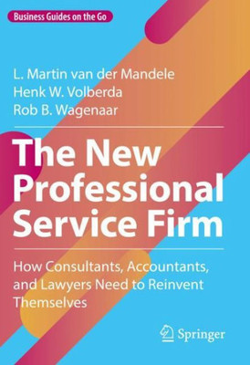 The New Professional Service Firm: How Consultants, Accountants, And Lawyers Need To Reinvent Themselves (Business Guides On The Go)