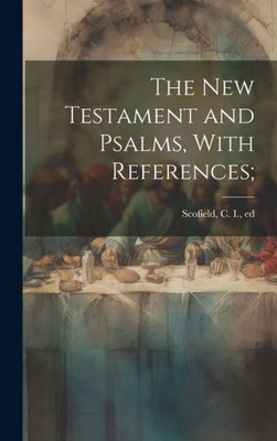 The New Testament And Psalms, With References;
