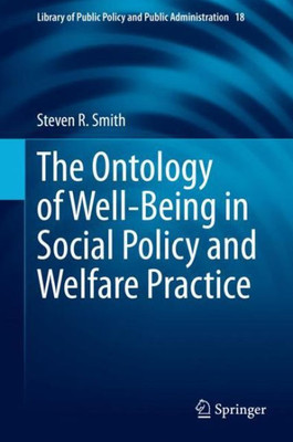 The Ontology Of Well-Being In Social Policy And Welfare Practice (Library Of Public Policy And Public Administration, 18)