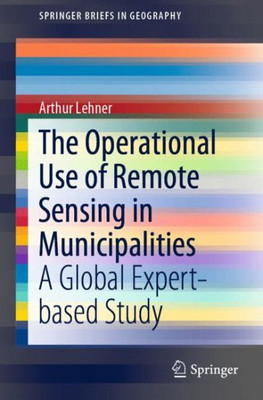 The Operational Use Of Remote Sensing In Municipalities: A Global Expert-Based Study (Springerbriefs In Geography)