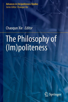 The Philosophy Of (Im)Politeness (Advances In (Im)Politeness Studies)