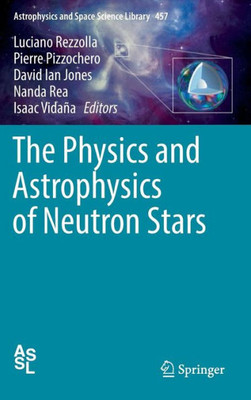 The Physics And Astrophysics Of Neutron Stars (Astrophysics And Space Science Library, 457)