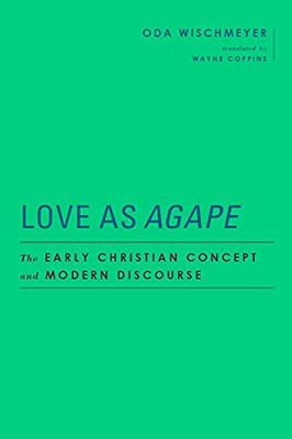 Love As Agape: The Early Christian Concept And Modern Discourse (Baylor-Mohr Siebeck Studies In Early Christianity)
