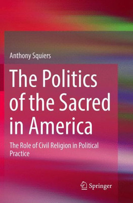 The Politics Of The Sacred In America: The Role Of Civil Religion In Political Practice