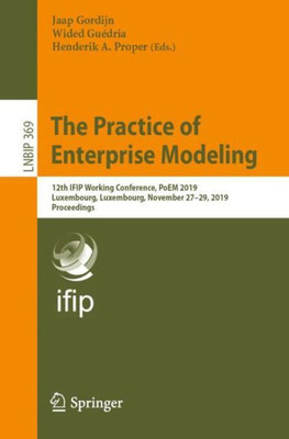 The Practice Of Enterprise Modeling: 12Th Ifip Working Conference, Poem 2019, Luxembourg, Luxembourg, November 27?29, 2019, Proceedings (Lecture Notes In Business Information Processing, 369)