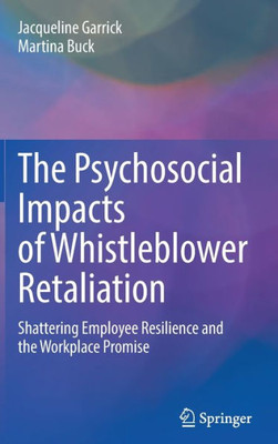 The Psychosocial Impacts Of Whistleblower Retaliation: Shattering Employee Resilience And The Workplace Promise