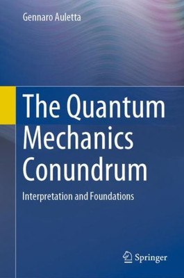 The Quantum Mechanics Conundrum: Interpretation And Foundations