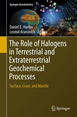 The Role Of Halogens In Terrestrial And Extraterrestrial Geochemical Processes: Surface, Crust, And Mantle (Springer Geochemistry)