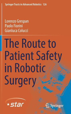 The Route To Patient Safety In Robotic Surgery (Springer Tracts In Advanced Robotics, 126)