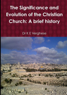 The Significance And Evolution Of The Christian Church: A Brief History