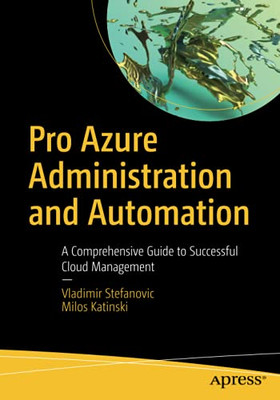 Pro Azure Administration And Automation: A Comprehensive Guide To Successful Cloud Management