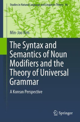 The Syntax And Semantics Of Noun Modifiers And The Theory Of Universal Grammar: A Korean Perspective (Studies In Natural Language And Linguistic Theory, 96)