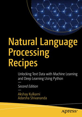 Natural Language Processing Recipes: Unlocking Text Data With Machine Learning And Deep Learning Using Python