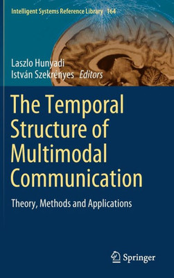 The Temporal Structure Of Multimodal Communication: Theory, Methods And Applications (Intelligent Systems Reference Library, 164)