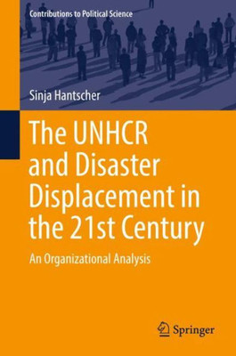 The Unhcr And Disaster Displacement In The 21St Century: An Organizational Analysis (Contributions To Political Science)