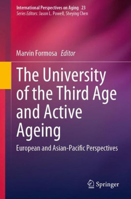 The University Of The Third Age And Active Ageing: European And Asian-Pacific Perspectives (International Perspectives On Aging, 23)