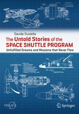 The Untold Stories Of The Space Shuttle Program: Unfulfilled Dreams And Missions That Never Flew (Space Exploration)