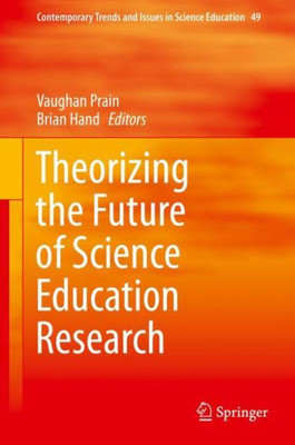 Theorizing The Future Of Science Education Research (Contemporary Trends And Issues In Science Education, 49)