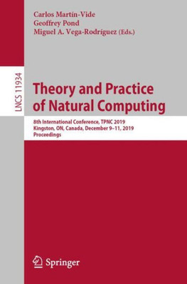 Theory And Practice Of Natural Computing: 8Th International Conference, Tpnc 2019, Kingston, On, Canada, December 9?11, 2019, Proceedings (Theoretical Computer Science And General Issues)