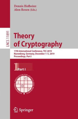 Theory Of Cryptography: 17Th International Conference, Tcc 2019, Nuremberg, Germany, December 1?5, 2019, Proceedings, Part I (Security And Cryptology)